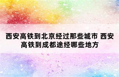 西安高铁到北京经过那些城市 西安高铁到成都途经哪些地方